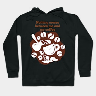 Nothing comes between me and my coffee Hoodie